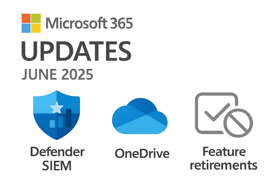 June 2025 Microsoft 365 Updates: New Defender SIEM Changes, OneDrive Upgrades, and Feature Retirements