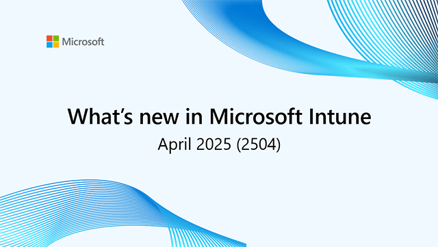 What’s New in Microsoft Intune: April 2025 Update Delivers Granular Controls and Enhanced Device Management